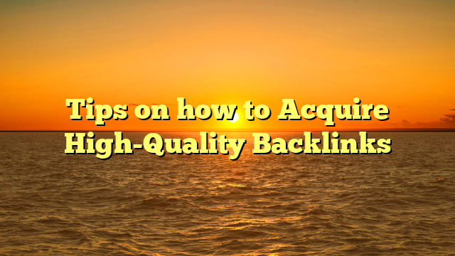 Tips on how to Acquire High-Quality Backlinks