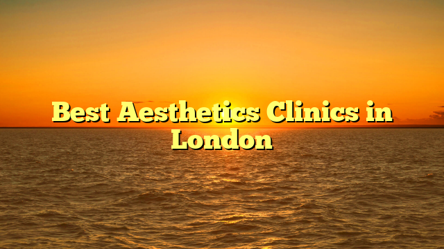 Best Aesthetics Clinics in London