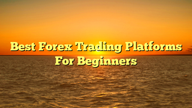 Best Forex Trading Platforms For Beginners