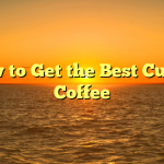How to Get the Best Cup of Coffee
