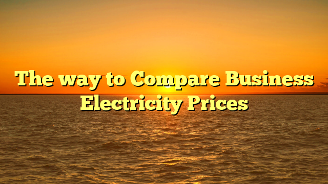 The way to Compare Business Electricity Prices