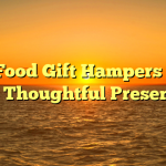 Why Food Gift Hampers Make a Thoughtful Present