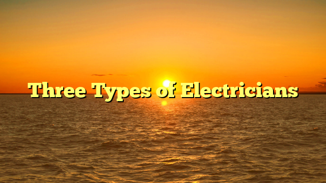 Three Types of Electricians